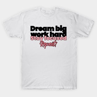 Dream big work hard stay focused repeat T-Shirt